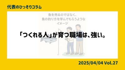「つくれる人」が育つ職場は、強い。