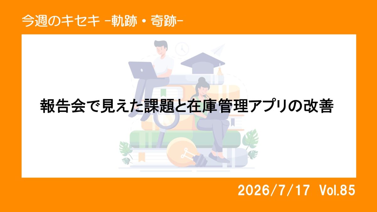 報告会で見えた課題と在庫管理アプリの改善 