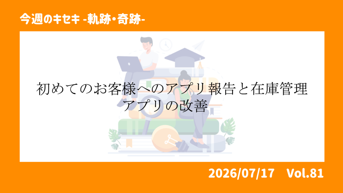 初めてのお客様へのアプリ報告と在庫管理アプリの改善 