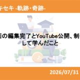 全動画の編集完了とYouTube公開、制作を通して学んだこと
