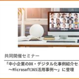 共催セミナー「中小企業のDX・デジタル化事例紹介セミナー　～Microsoft 365活用事例～」